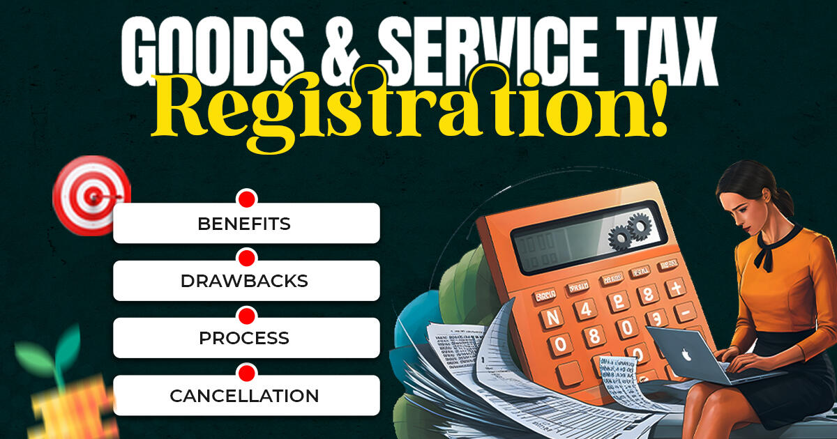 GST Registration – Benefits, Drawbacks, Process and Cancellation